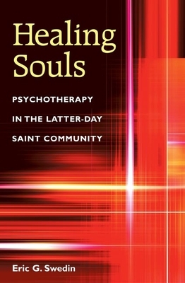 Healing Souls: Psychotherapy in the Latter-Day Saint Community by Eric G. Swedin