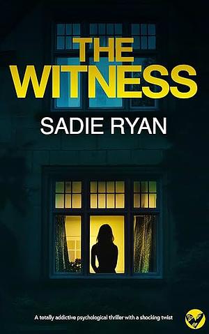 The Witness: A totally addictive psychological thriller with a shocking final twist by Sadie Ryan