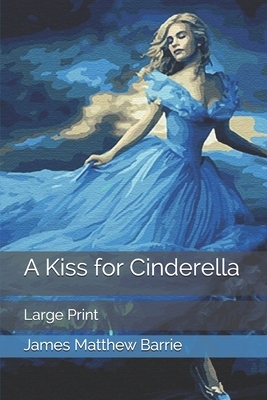 A Kiss for Cinderella: Large Print by J.M. Barrie