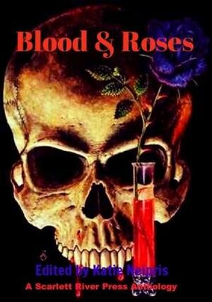 Blood & Roses by Megan Dorei, Kerry G.S. Lipp, Chuck Augello, Naching T. Kassa, C.J. Waller, Eric Tucker, Kate Monroe, D.L. Turpin, Sergio Palumbo, R. Thomas Riley, Michael Shimek, Katie Neipris, Roy C. Booth, Chris Nigro, Doree Weller, Sharyn Lilley, Rita Dinis, Katherine Tomlinson, Patrick Freivald, Kay Brooks, Rose Blackthorn, Aurora Linnea, J. Peter Nicholas, Gwendolyn Edward, Tarl "Voice" Hoch