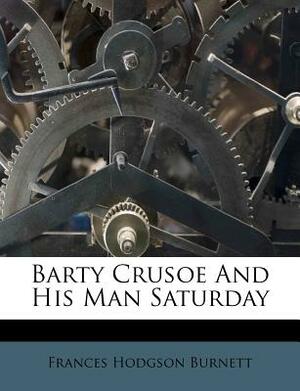 Barty Crusoe and His Man Saturday by Frances Hodgson Burnett