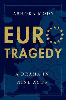 Eurotragedy: A Drama in Nine Acts by Ashoka Mody