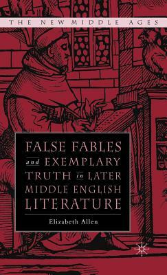 False Fables and Exemplary Truth: Poetics and Reception of Medieval Mode by E. Allen