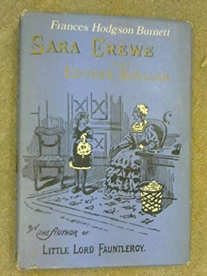 Sara Crewe; Or What Happened At Miss Ninchin's; And, Editha's Burglar by Frances Hodgson Burnett