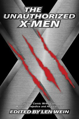 The Unauthorized X-Men: SF and Comic Writers on Mutants, Prejudice, and Adamantium by 