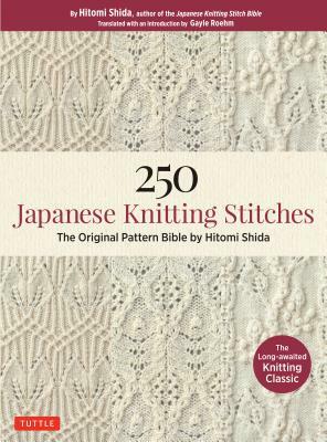 250 Japanese Knitting Stitches: The Original Pattern Bible by Hitomi Shida by Hitomi Shida