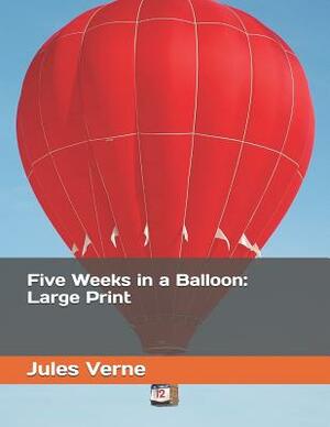 Five Weeks in a Balloon: Large Print by Jules Verne