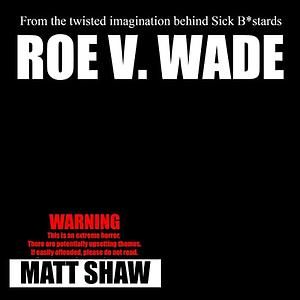 Roe V. Wade by Matt Shaw