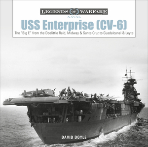 USS Enterprise (CV-6): The "big E" from the Doolittle Raid, Midway, and Santa Cruz to Guadalcanal and Leyte by David Doyle