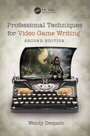 Professional Techniques for Video Game Writing (2nd Edition) by Wendy Despain