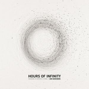 Hours of Infinity: Recording the Imperfect Eternal by Marc Weidenbaum, John Kannenberg, T. G. Wilfong