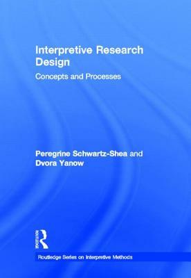 Interpretive Research Design: Concepts and Processes by Dvora Yanow, Peregrine Schwartz-Shea