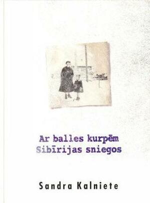 Ar balles kurpēm Sibīrijas sniegos by Sandra Kalniete, Māris Sīmansons