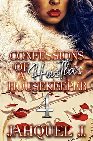 Confessions Of A Hustla's Housekeeper 4 by Jahquel J.