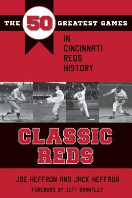 Classic Reds: The 50 Greatest Games in Cincinnati Red History by Jack Heffron, Joe Heffron