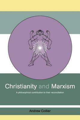 Christianity and Marxism: A Philosophical Contribution to their Reconciliation by Andrew Collier