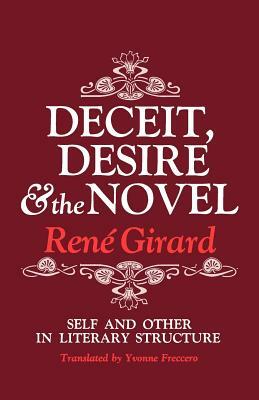 Deceit, Desire, and the Novel: Self and Other in Literary Structure by René Girard