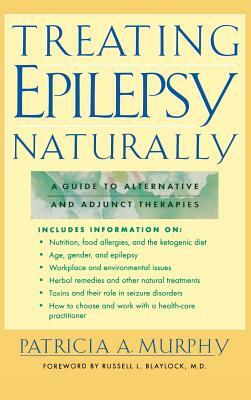 Treating Epilepsy Naturally: A Guide to Alternative and Adjunct Therapies by Murphy