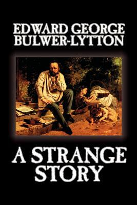 A Strange Story by Edward George Lytton Bulwer-Lytton, Fiction, Literary by Edward George Bulwer-Lytton