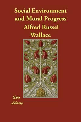 Social Environment and Moral Progress by Alfred Russel Wallace