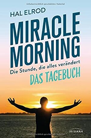 Miracle Morning: Die Stunde, die alles verändert - Das Tagebuch by Hal Elrod