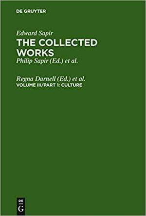 The Collected Works of Edward Sapir: Culture by Regna Darnell