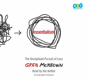 Essentialism: The Disciplined Pursuit of Less by Greg McKeown