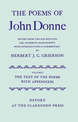The Poems of John Donne, Volume I: The Text of the Poems with Appendixes by Herbert J. C. Grierson, John Donne