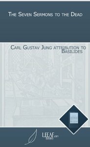 The Seven Sermons to the Dead by Basilides, Carl G. Jung