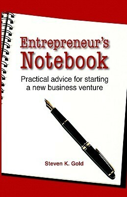 Entrepreneur's Notebook: Practical Advice for Starting a New Business by Steven Gold