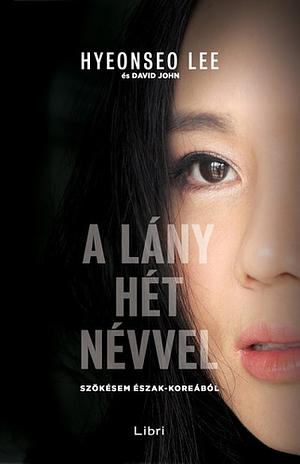 A lány hét névvel: Szökésem Észak-Koreából by Hyeonseo Lee, David John