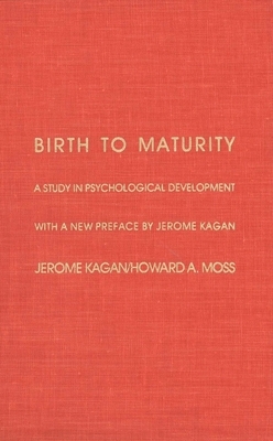 Birth to Maturity: A Study in Psychological Development by Howard A. Moss, Jerome Kagan