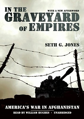 In the Graveyard of Empires: America's War in Afghanistan by Seth G. Jones