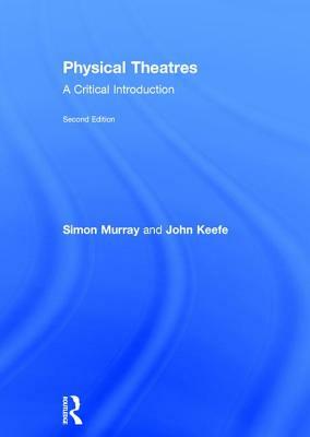 Physical Theatres: A Critical Introduction by John Keefe, Simon Murray