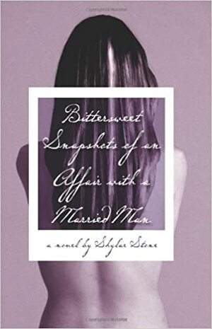 Bittersweet Snapshots Of An Affair With A Married Man by Skylar Stone