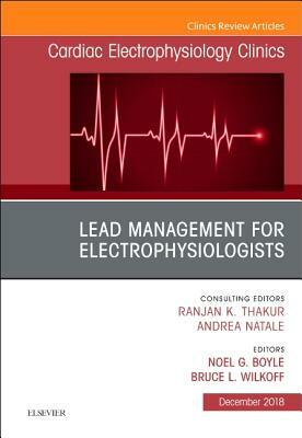 Lead Management for Electrophysiologists, an Issue of Cardiac Electrophysiology Clinics, Volume 10-4 by Bruce L. Wilkoff, Noel Boyle