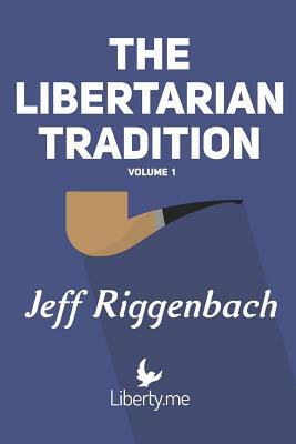 The Libertarian Tradition (Volume 1) by Jeff Riggenbach