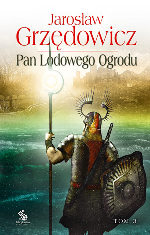 Pan Lodowego Ogrodu. Tom 3 by Jarosław Grzędowicz