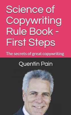 Science of Copywriting Rule Book - First Steps: The rules you need to know to become a great copywriter by Quentin Pain