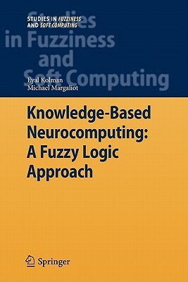 Knowledge-Based Neurocomputing: A Fuzzy Logic Approach by Eyal Kolman, Michael Margaliot