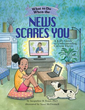 What to Do When the News Scares You: A Kid's Guide to Understanding Current Events by Janet McDonnell, Jacqueline B. Toner