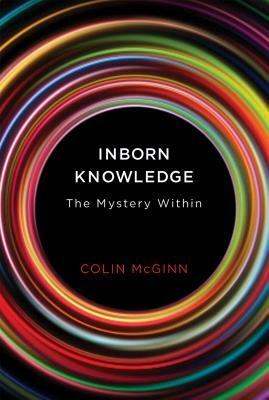 Inborn Knowledge: The Mystery Within by Colin McGinn