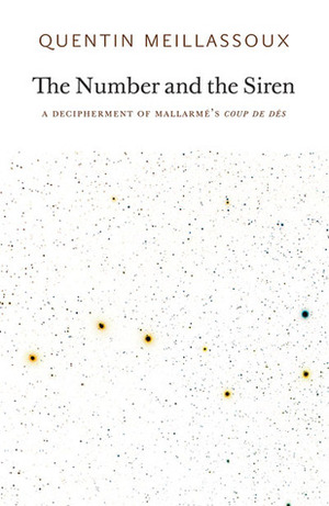 The Number and the Siren: A Decipherment of Mallarmé's Coup de Dés by Robin Mackay, Quentin Meillassoux