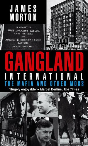 Gangland International: The Mafia and Other Mobs by James Morton, James Morton