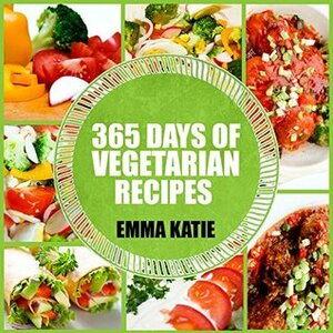 365 Days of Vegetarian Recipes by Emma Katie