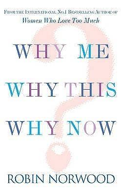 Why Me, Why This, Why Now? by Robin Norwood, Robin Norwood