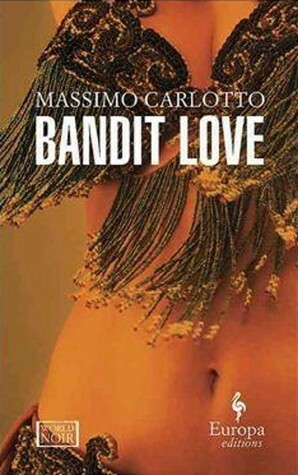 Bandit Love by Antony Shugaar, Massimo Carlotto