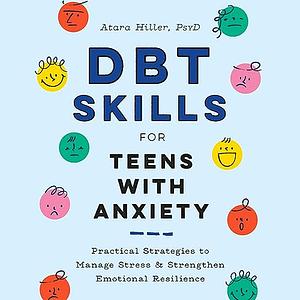 DBT Skills for Teens with Anxiety: Practical Strategies to Manage Stress and Strengthen Emotional Resilience by Atara Hiller