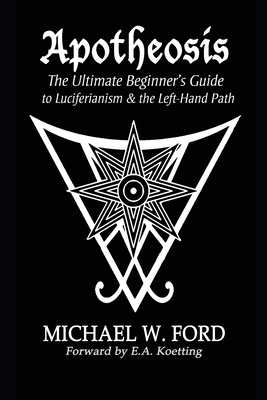 Apotheosis: The Ultimate Beginner's Guide to Luciferianism & the Left-Hand Path by Michael W. Ford