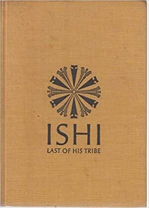 Ishi: Last of His Tribe by Theodora Kroeber